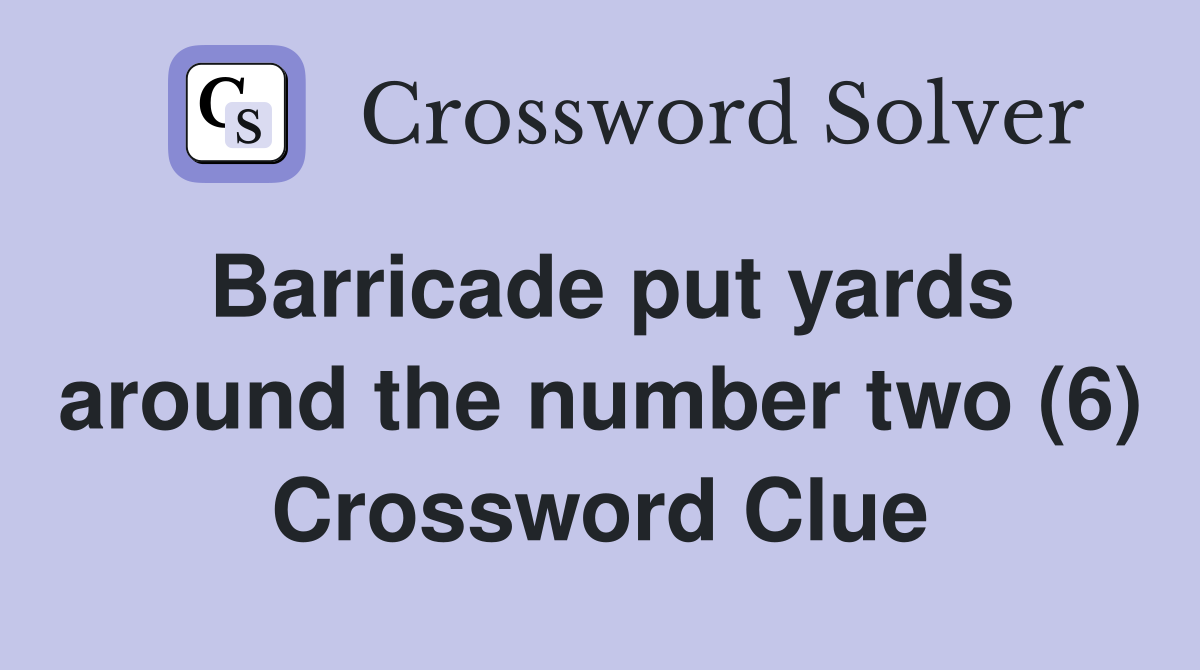 Barricade put yards around the number two (6) Crossword Clue