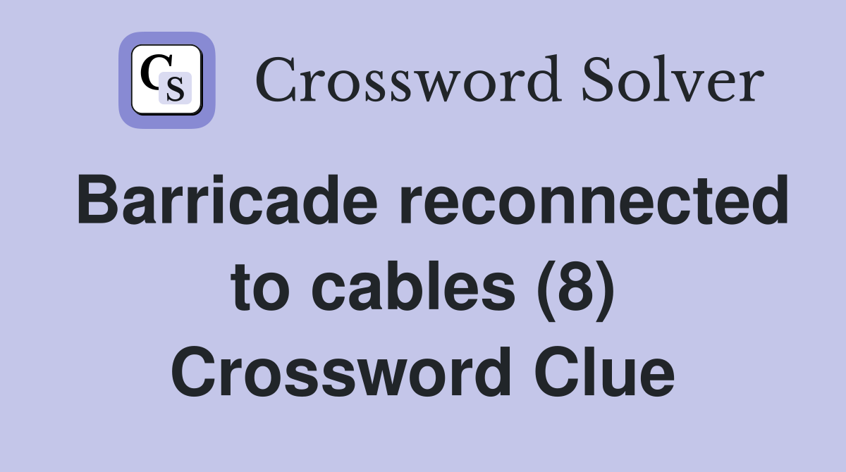 Barricade reconnected to cables (8) Crossword Clue