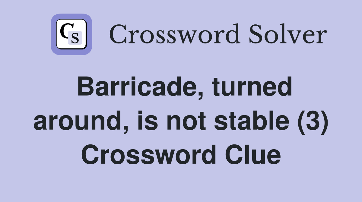 Barricade, turned around, is not stable (3) Crossword Clue