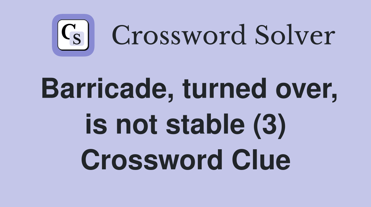 Barricade, turned over, is not stable (3) Crossword Clue