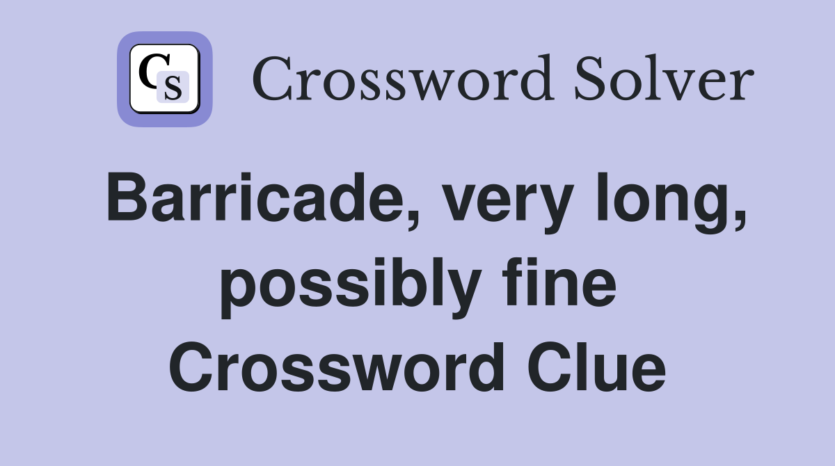 Barricade, very long, possibly fine Crossword Clue
