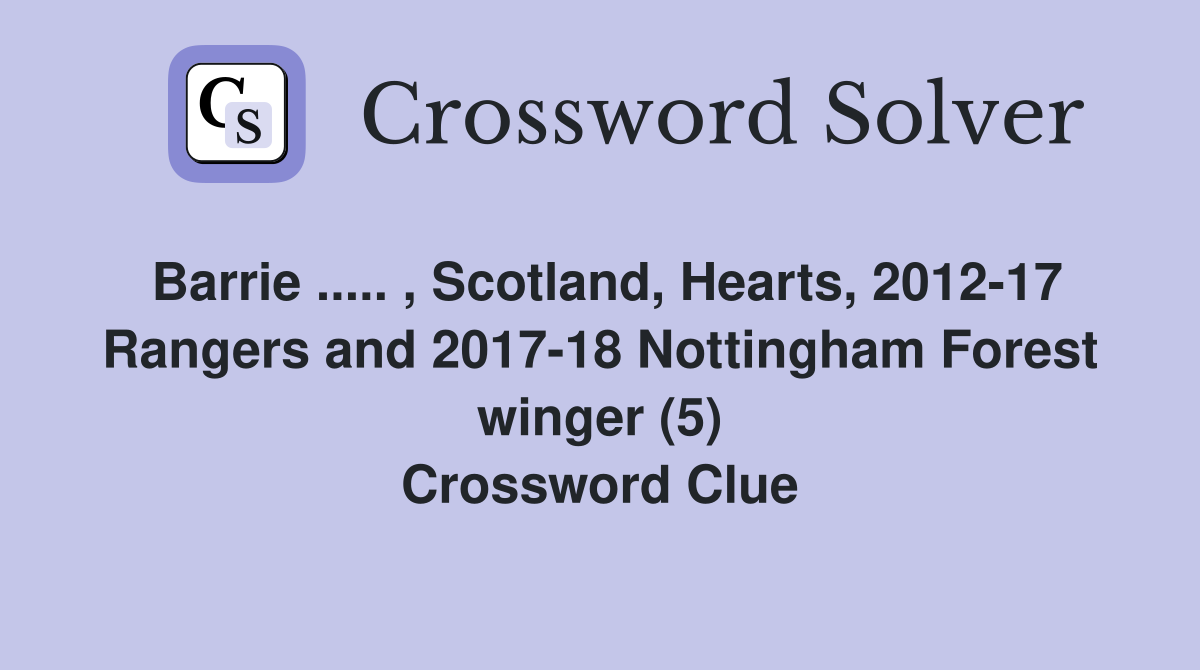 Barrie ..... , Scotland, Hearts, 2012-17 Rangers and 2017-18 Nottingham Forest winger (5) Crossword Clue