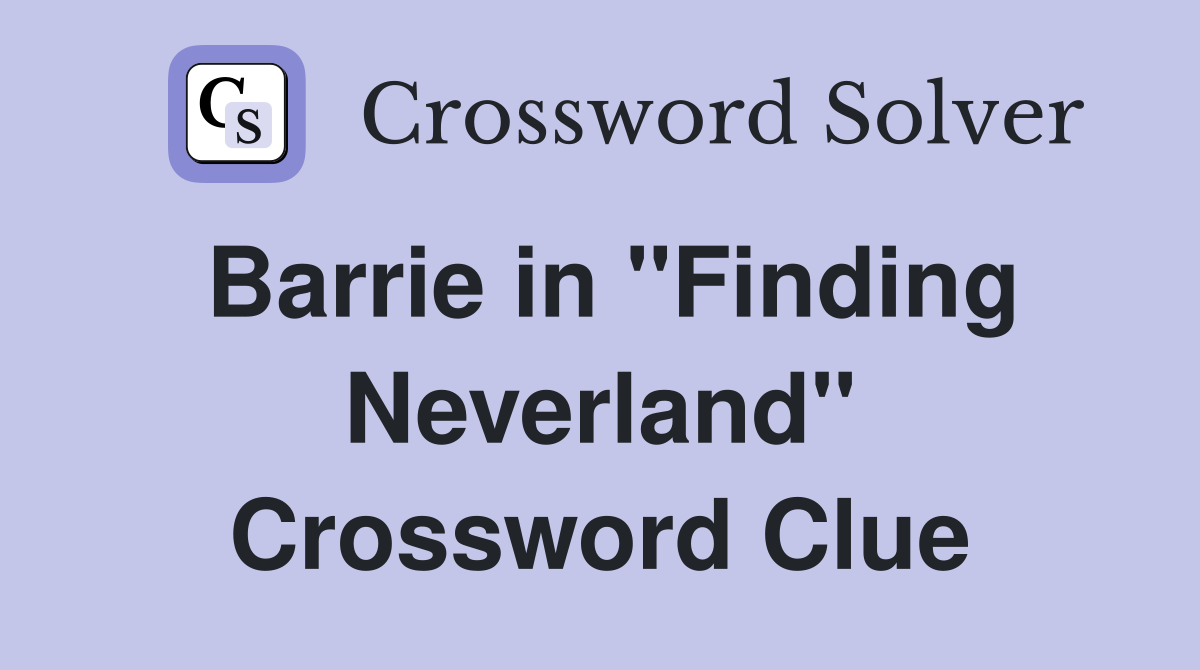 Barrie in ''Finding Neverland'' Crossword Clue