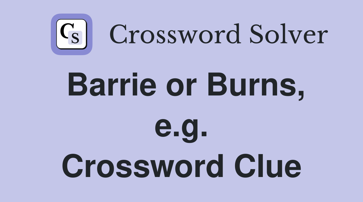 Barrie or Burns, e.g. Crossword Clue