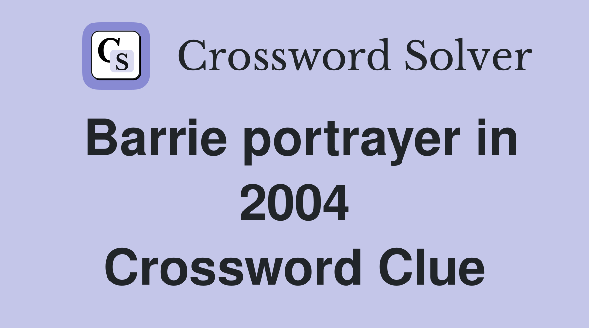 Barrie portrayer in 2004 Crossword Clue