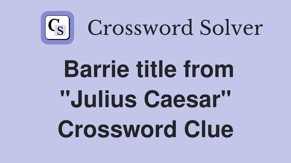 Barrie title from "Julius Caesar" Crossword Clue