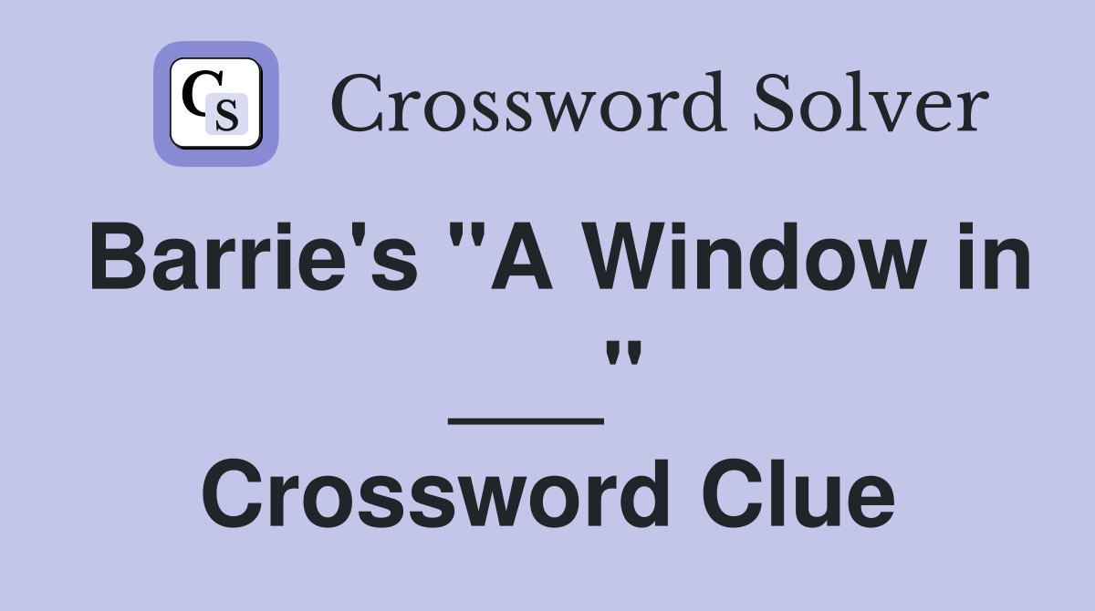 Barrie's "A Window in ___" Crossword Clue
