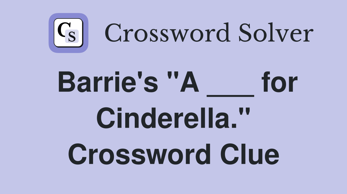 Barrie's "A ___ for Cinderella." Crossword Clue