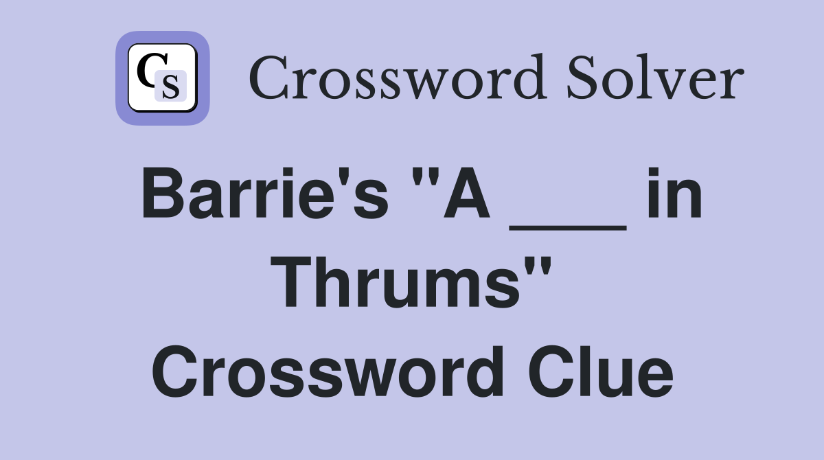 Barrie's "A ___ in Thrums" Crossword Clue