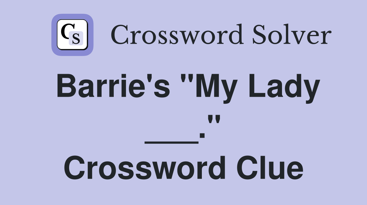 Barrie's "My Lady ___." Crossword Clue