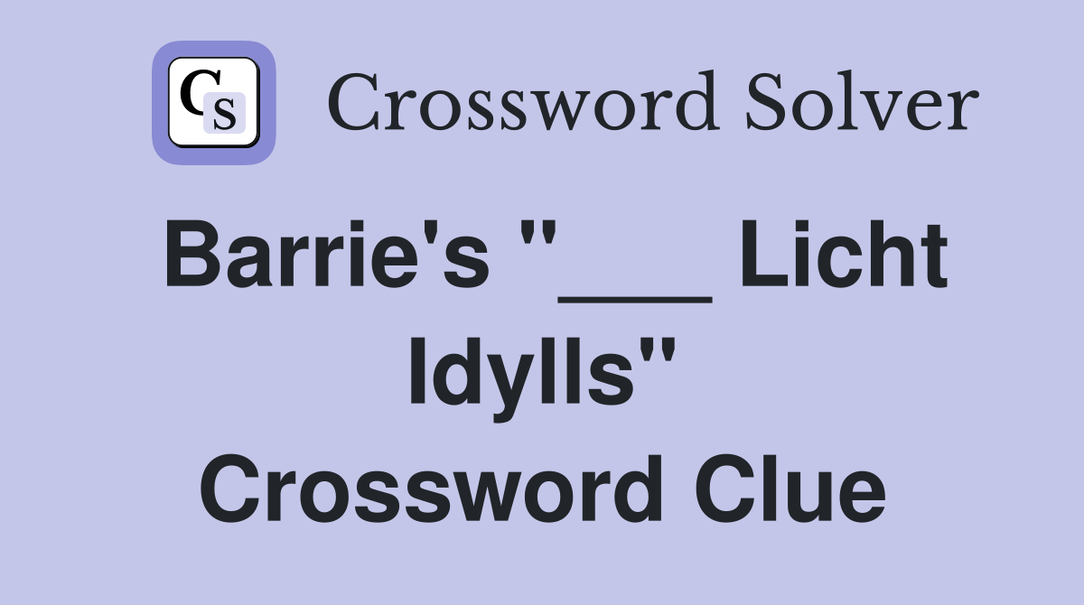 Barrie's "___ Licht Idylls" Crossword Clue