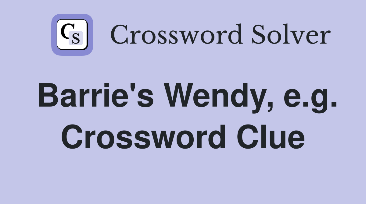 Barrie's Wendy, e.g. Crossword Clue