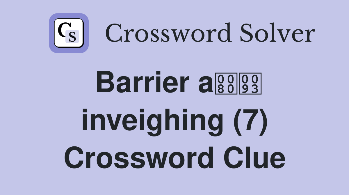 Barrier a inveighing (7) Crossword Clue