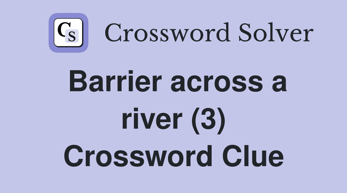 Barrier across a river (3) Crossword Clue