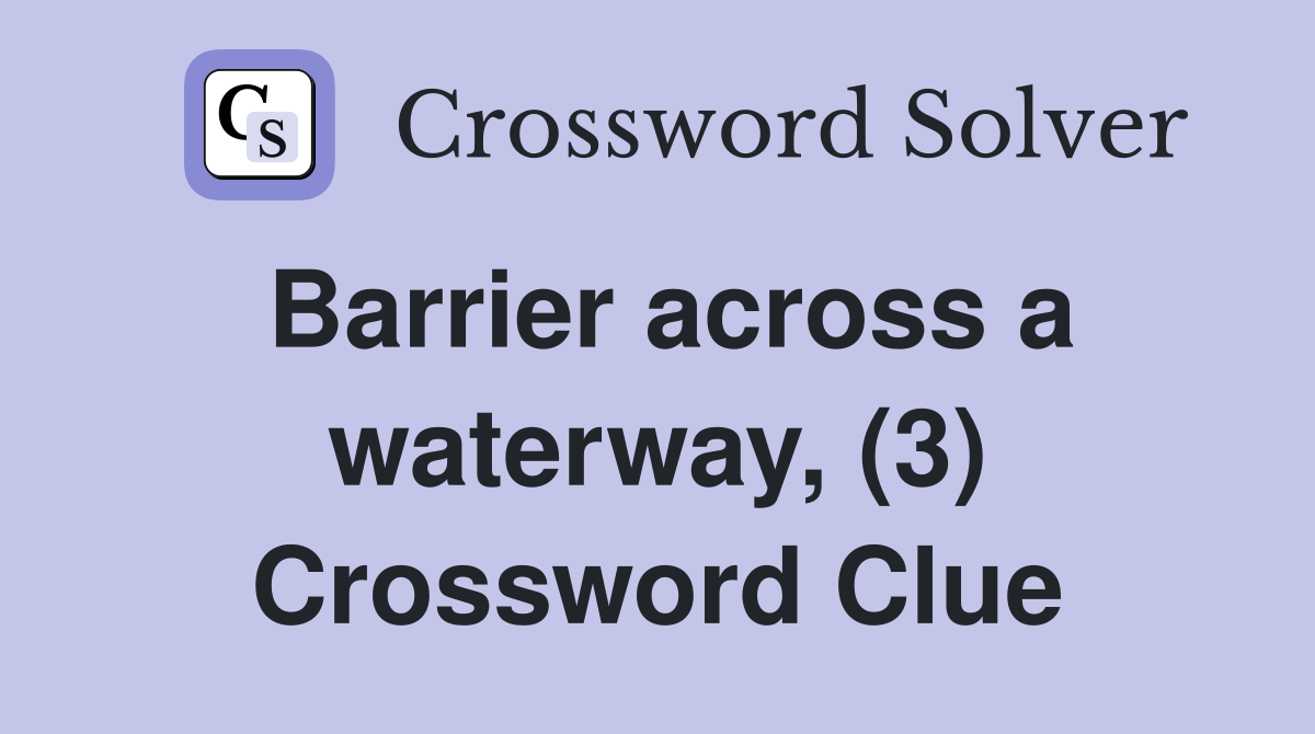 Barrier across a waterway, (3) Crossword Clue