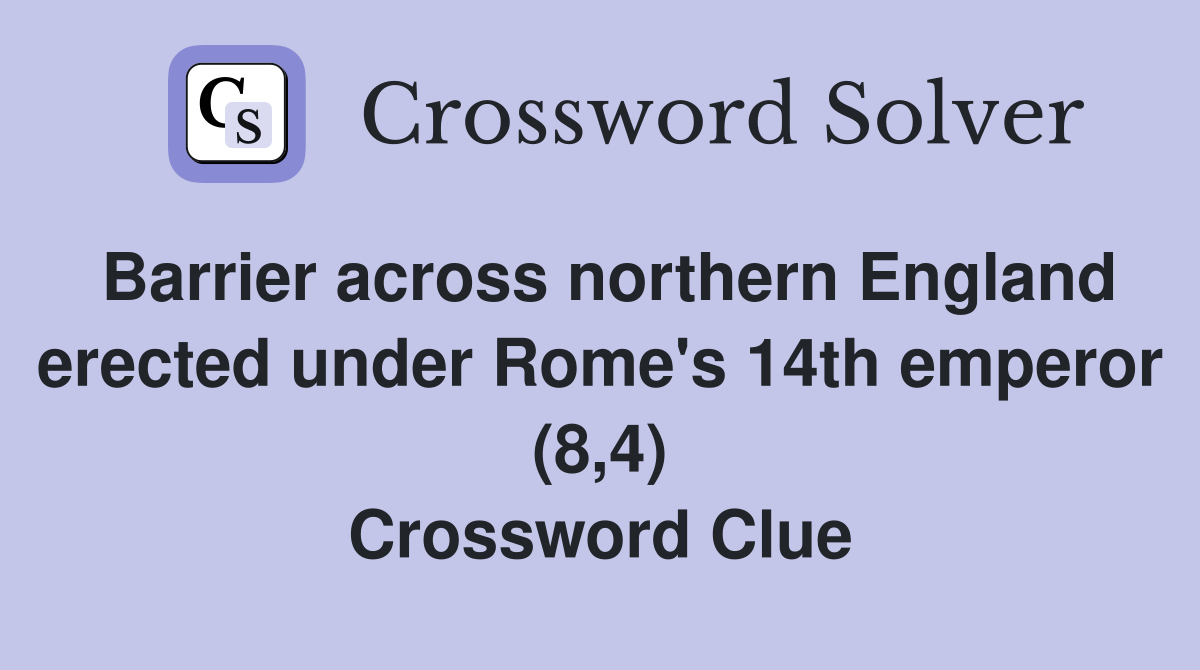 Barrier across northern England erected under Rome's 14th emperor (8,4) Crossword Clue