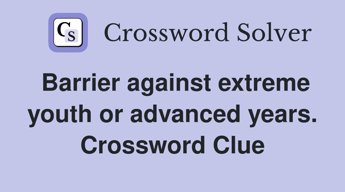 Barrier against extreme youth or advanced years. Crossword Clue