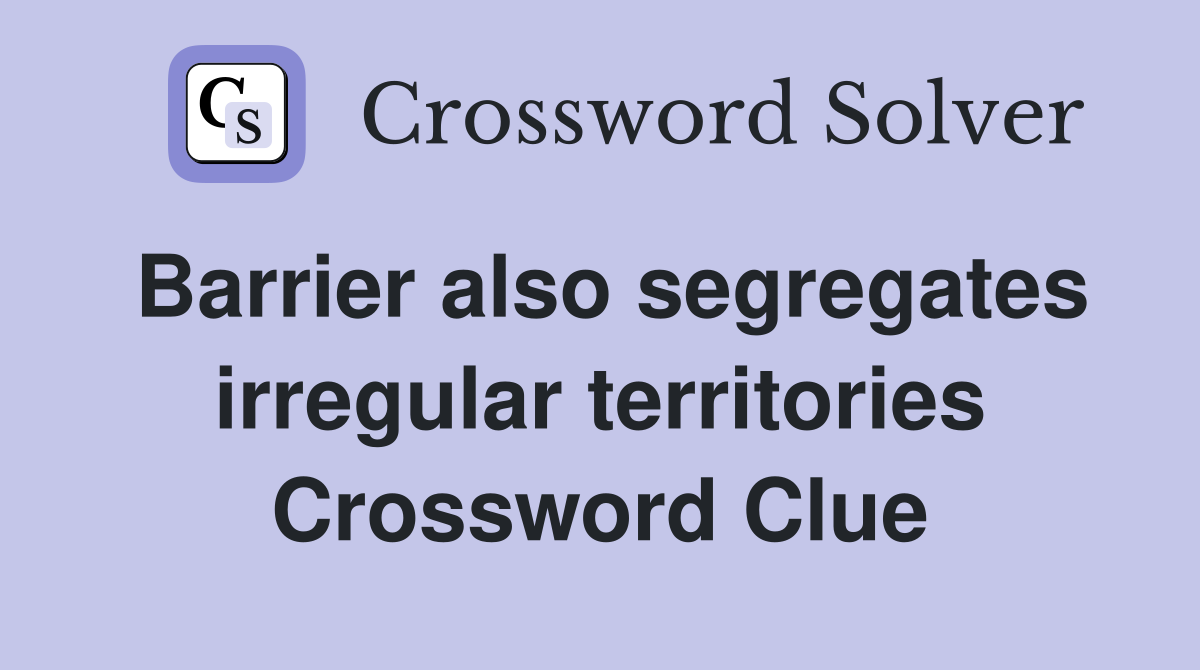 Barrier also segregates irregular territories Crossword Clue