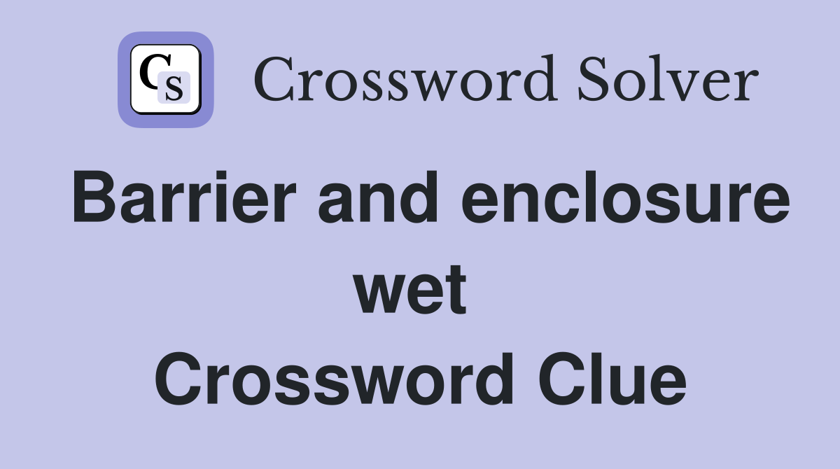 Barrier and enclosure wet  Crossword Clue