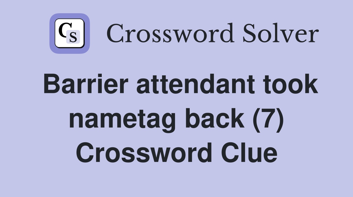 Barrier attendant took nametag back (7) Crossword Clue