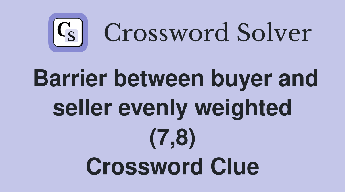 Barrier between buyer and seller evenly weighted (7,8) Crossword Clue