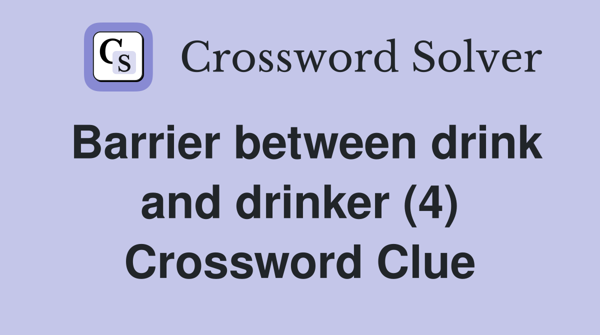 Barrier between drink and drinker (4) Crossword Clue