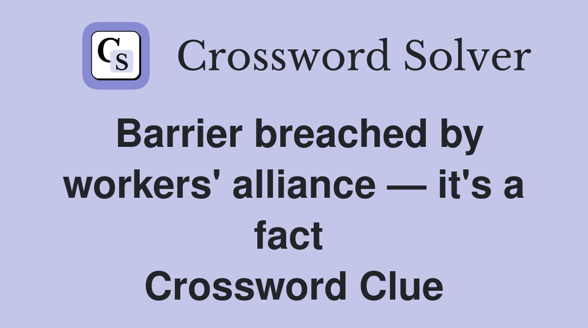 Barrier breached by workers' alliance — it's a fact  Crossword Clue