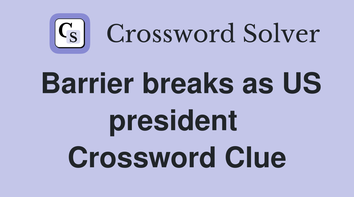 Barrier breaks as US president  Crossword Clue