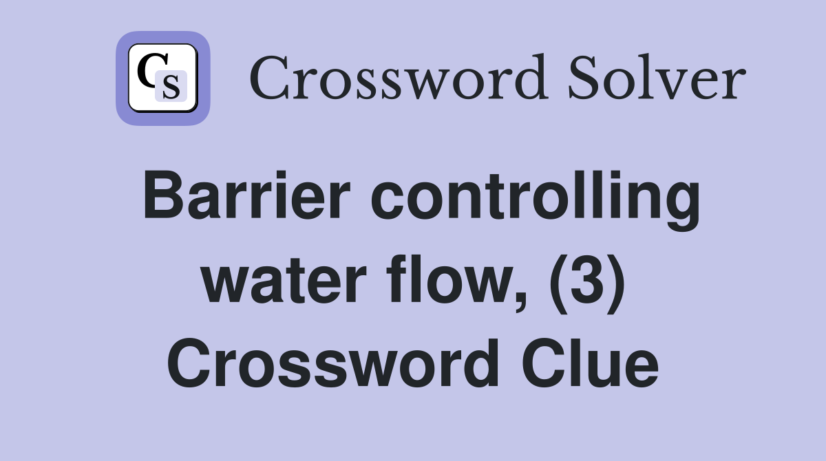 Barrier controlling water flow, (3) Crossword Clue