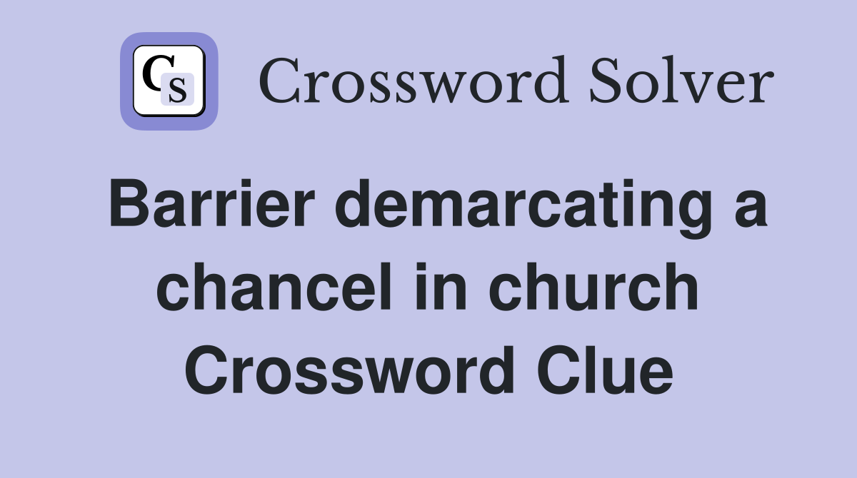 Barrier demarcating a chancel in church Crossword Clue