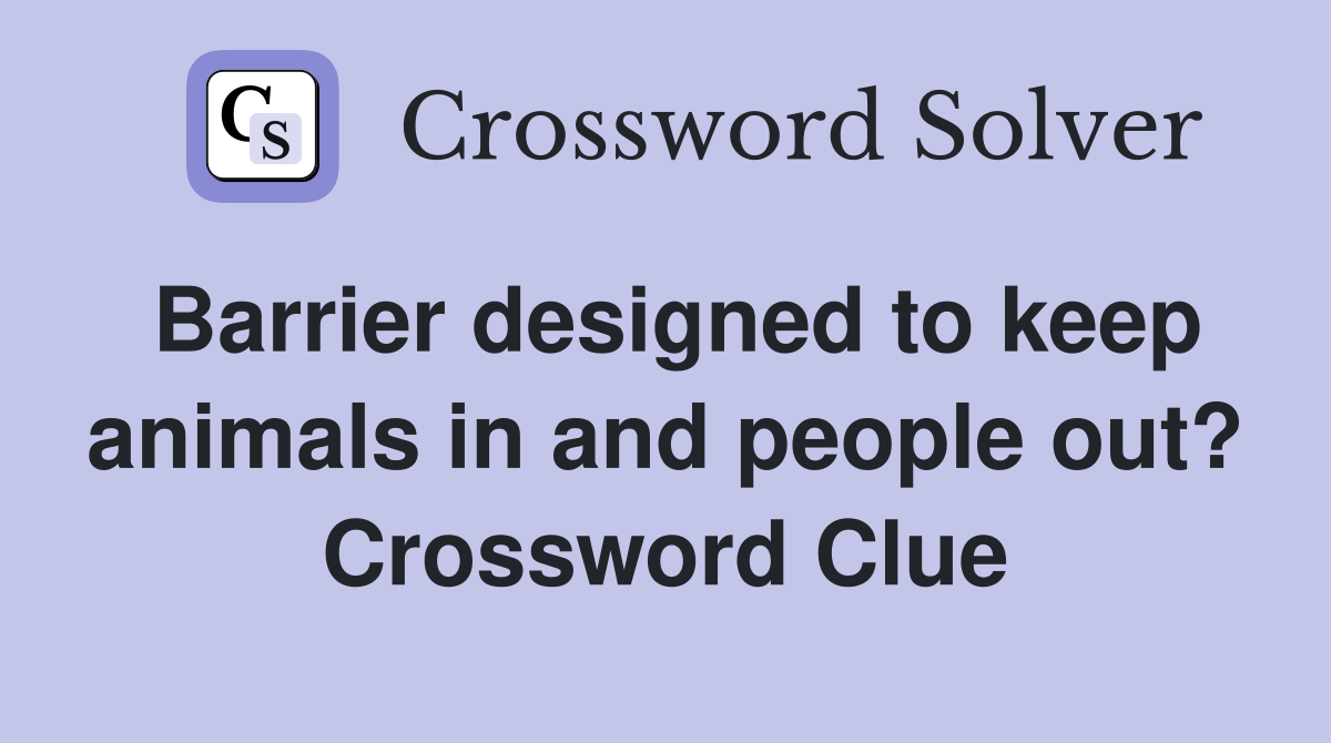 Barrier designed to keep animals in and people out? Crossword Clue