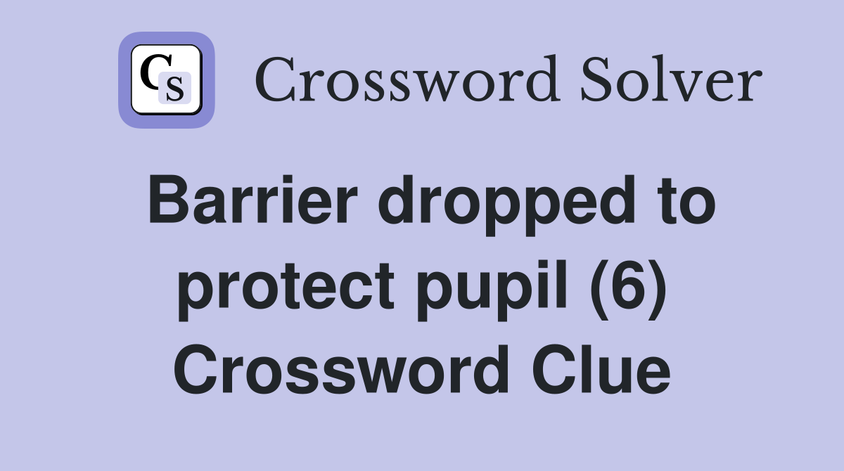 Barrier dropped to protect pupil (6) Crossword Clue