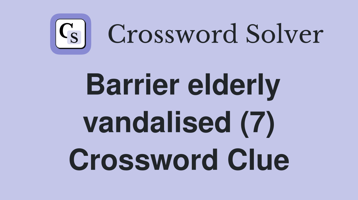 Barrier elderly vandalised (7) Crossword Clue