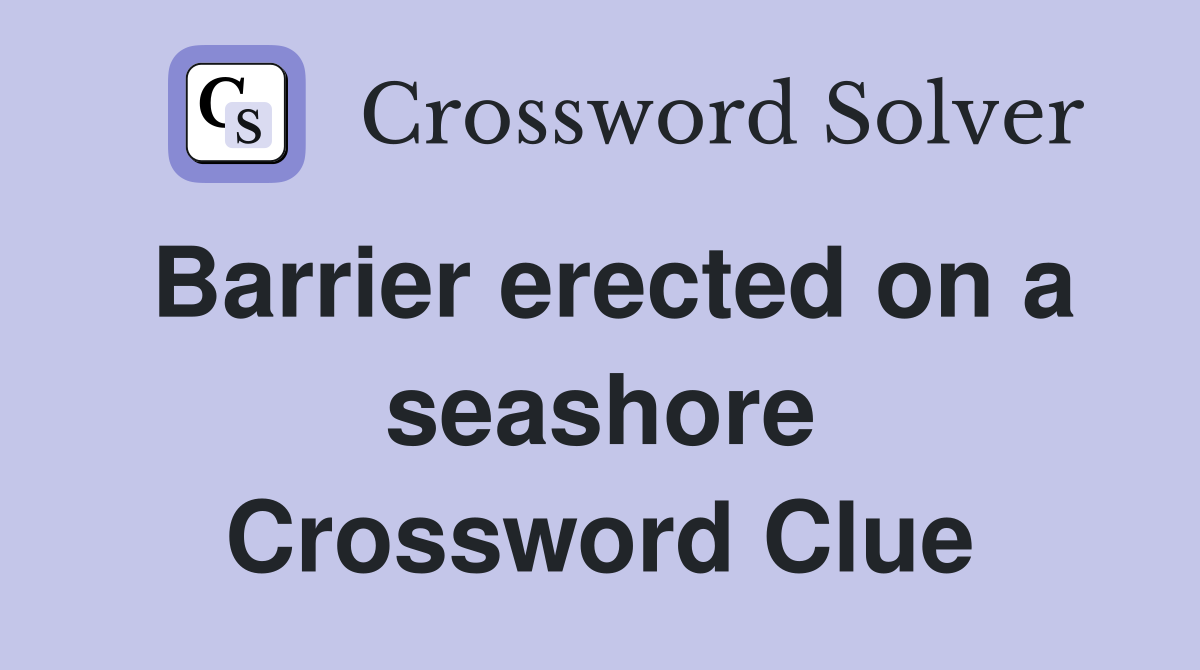 Barrier erected on a seashore Crossword Clue