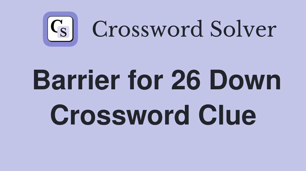 Barrier for 26 Down Crossword Clue