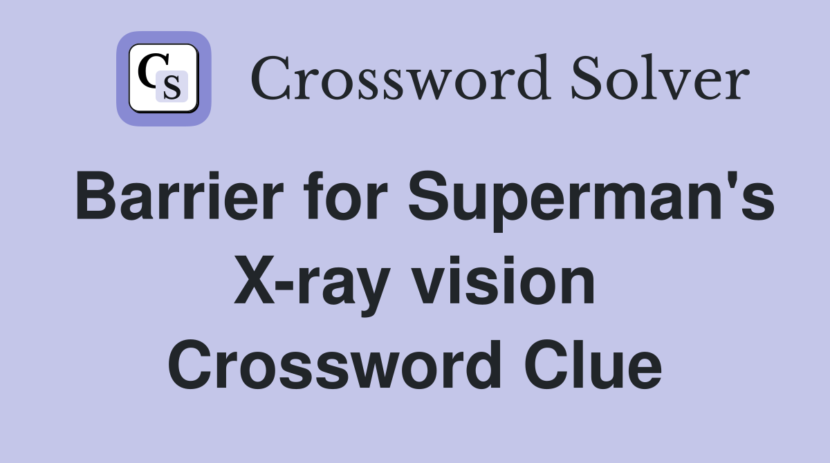 Barrier for Superman's X-ray vision Crossword Clue