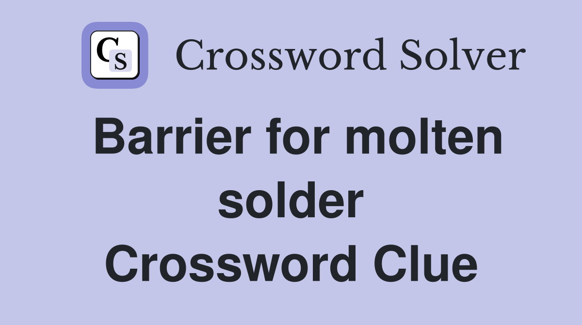 Barrier for molten solder Crossword Clue