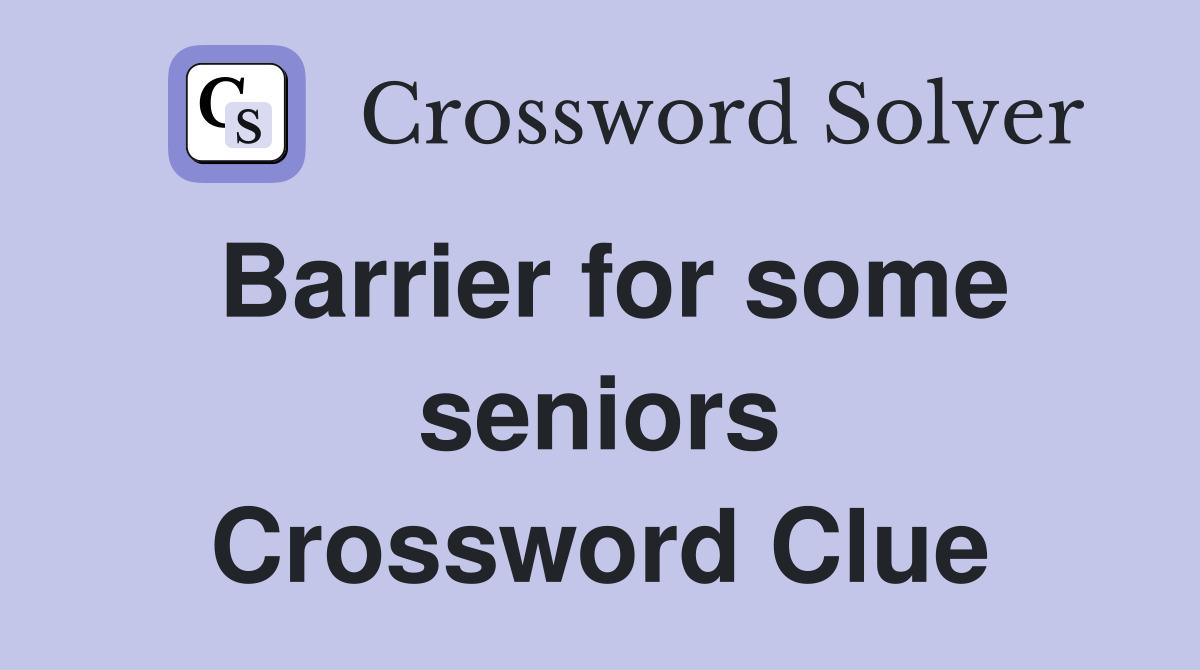 Barrier for some seniors Crossword Clue