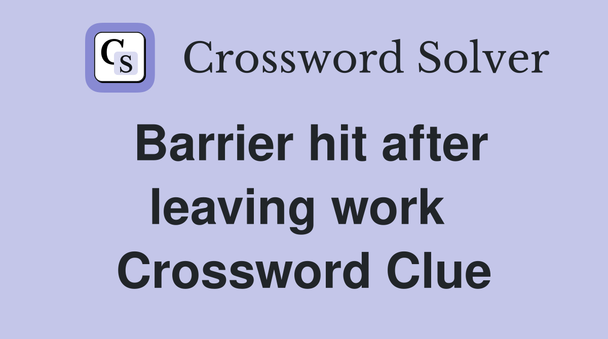 Barrier hit after leaving work  Crossword Clue