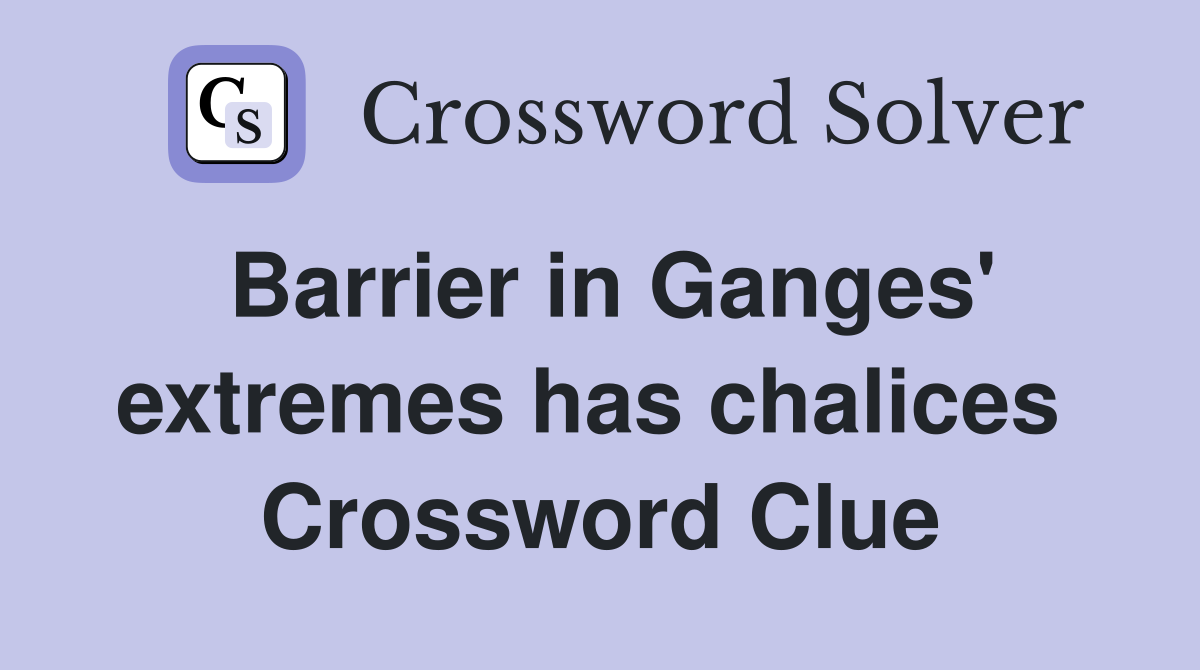 Barrier in Ganges' extremes has chalices  Crossword Clue