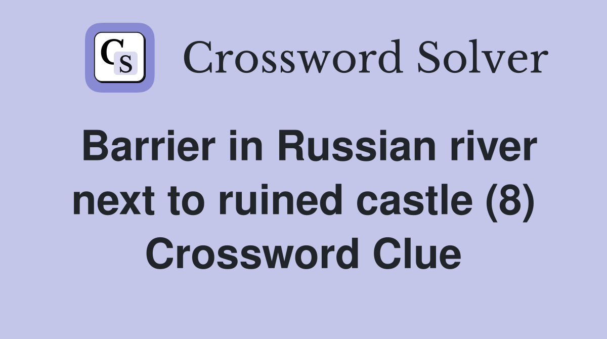 Barrier in Russian river next to ruined castle (8) Crossword Clue