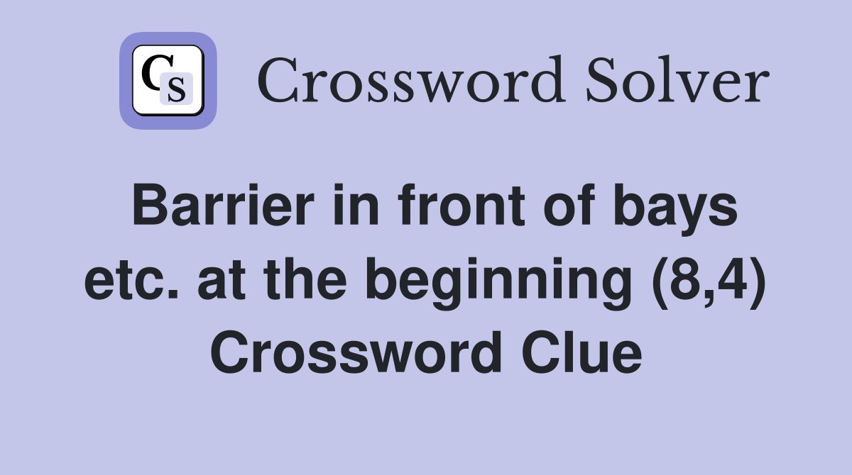 Barrier in front of bays etc. at the beginning (8,4) Crossword Clue
