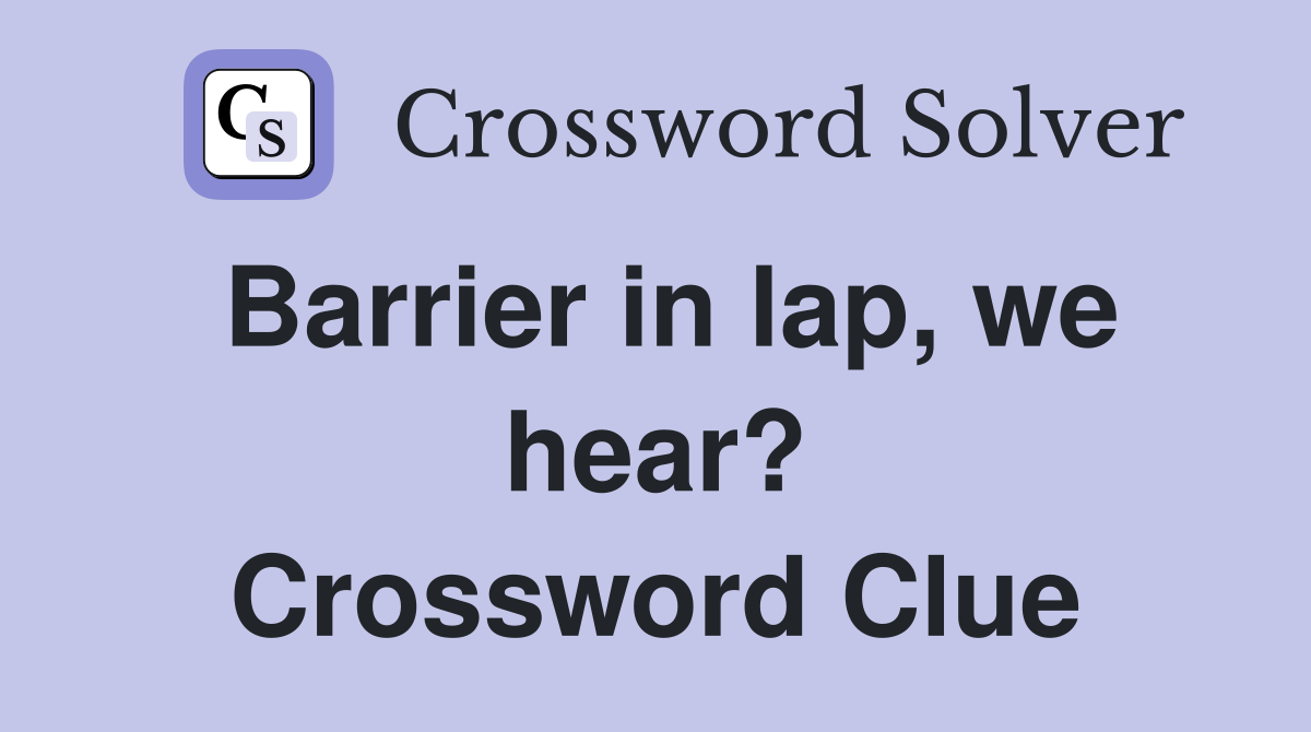 Barrier in lap, we hear? Crossword Clue