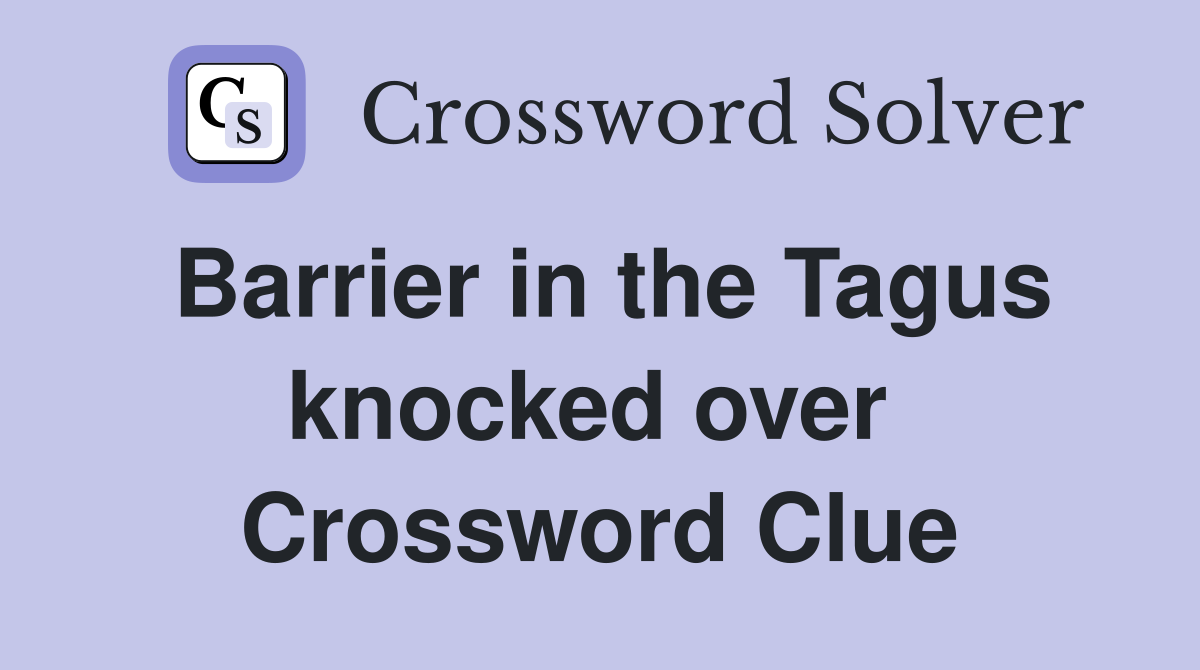 Barrier in the Tagus knocked over  Crossword Clue