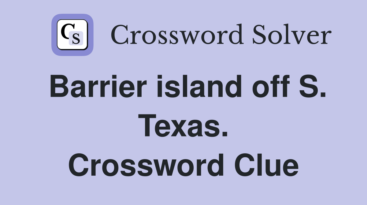 Barrier island off S. Texas. Crossword Clue