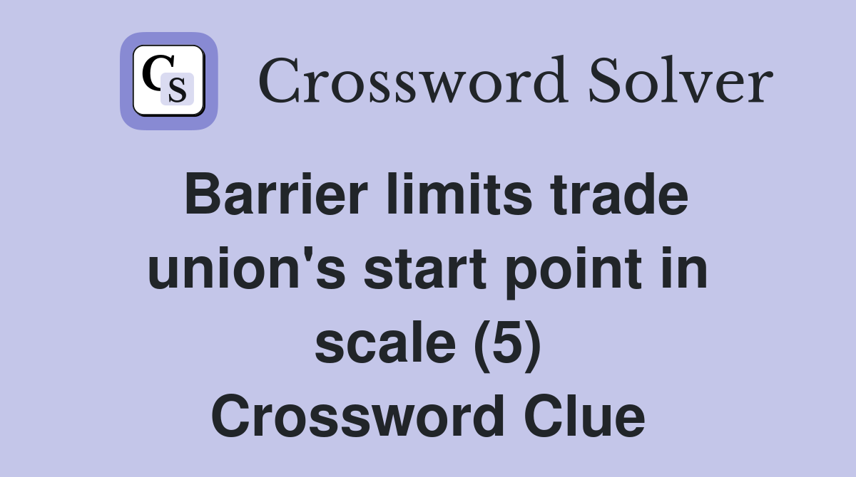 Barrier limits trade union's start point in scale (5) Crossword Clue