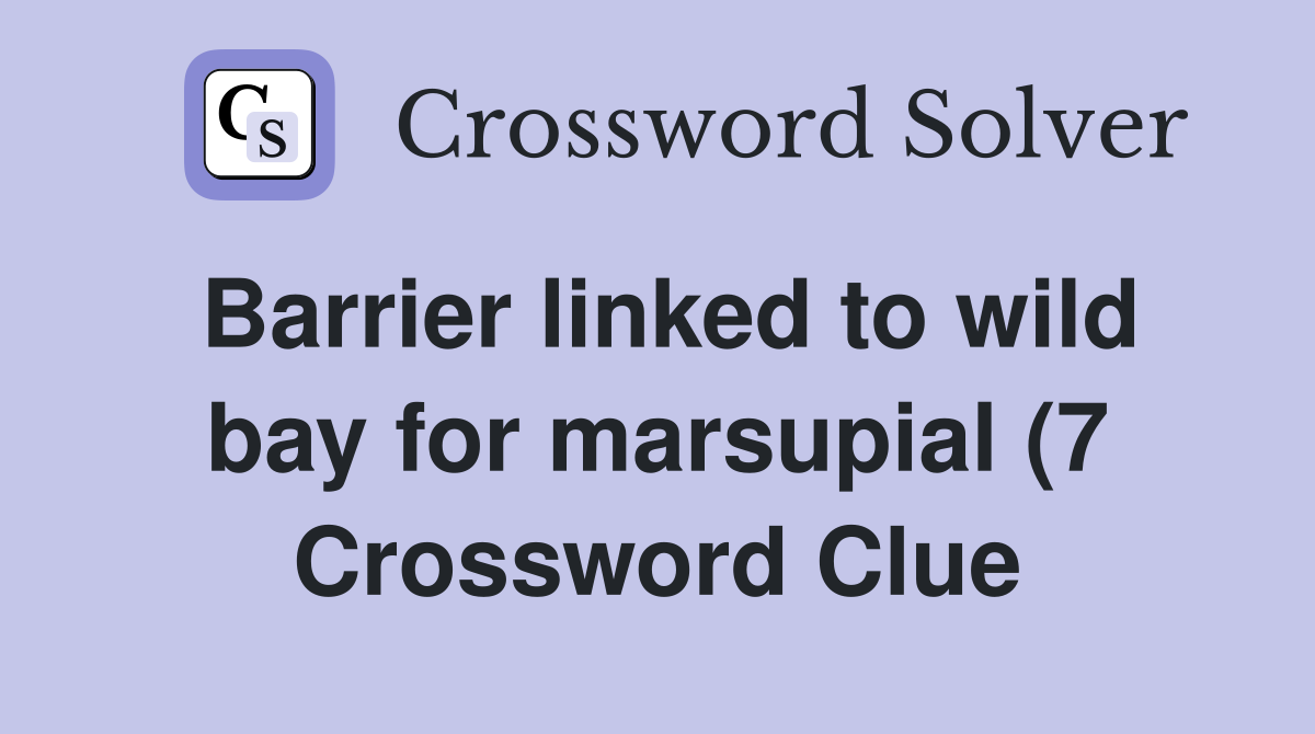 Barrier linked to wild bay for marsupial (7) Crossword Clue Answers Barrier linked to wild bay for marsupial (7) Crossword Clue Answers