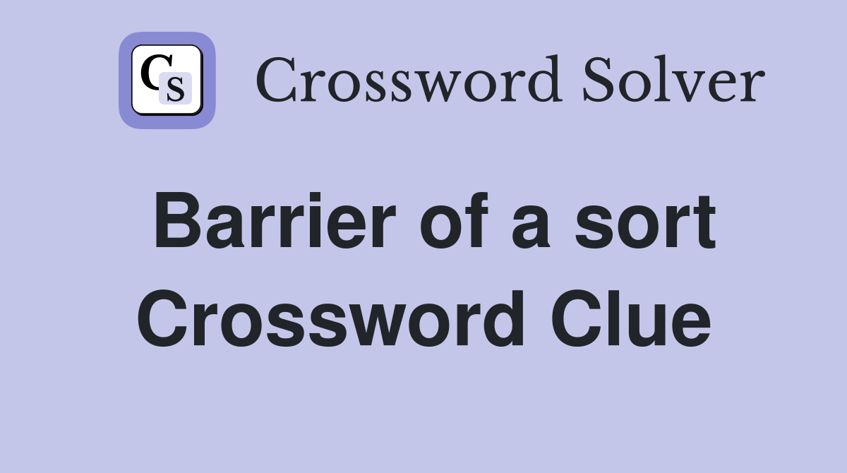 Barrier of a sort Crossword Clue