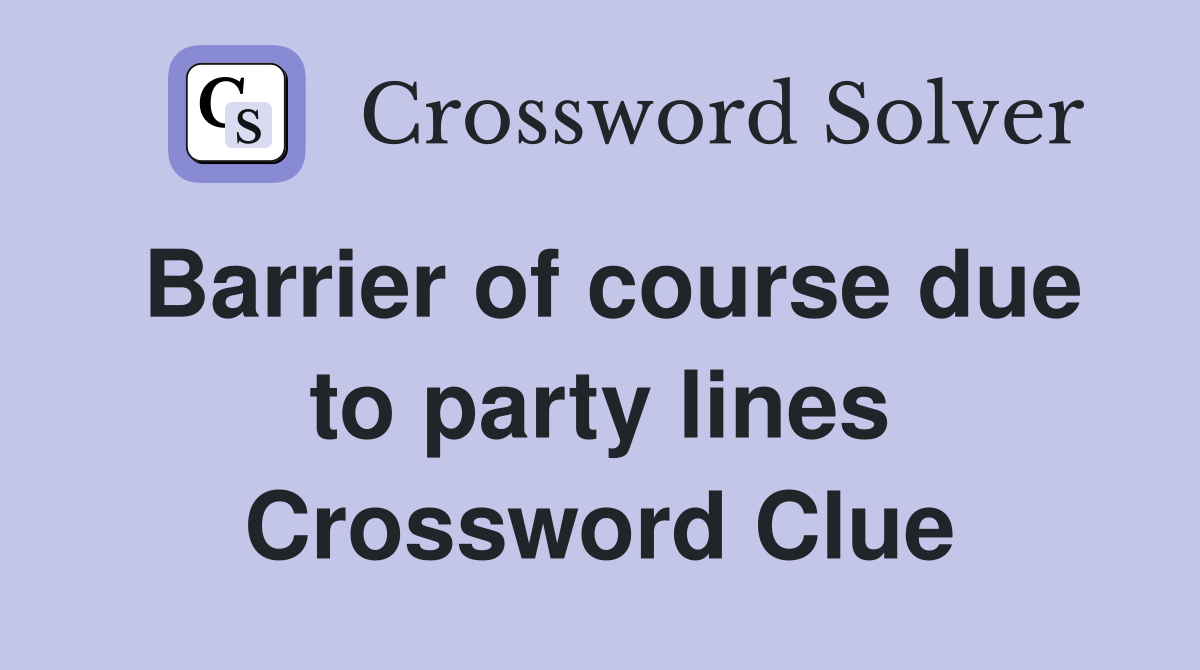Barrier of course due to party lines Crossword Clue