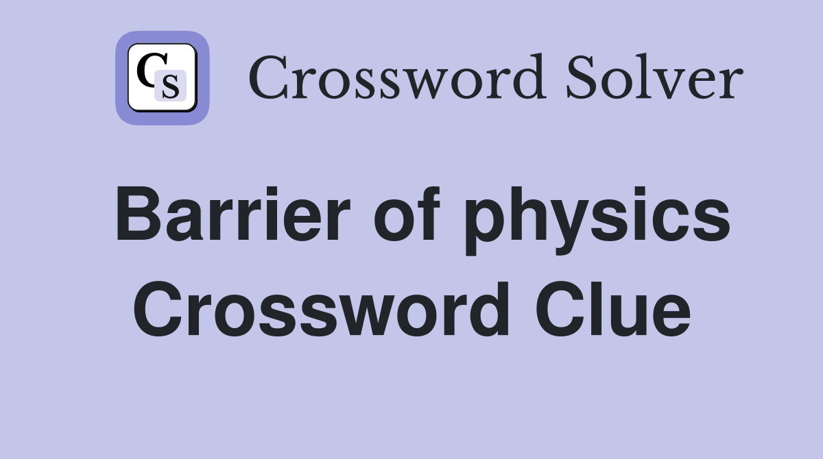 Barrier of physics Crossword Clue
